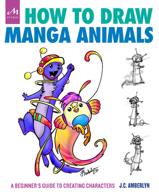 How to Draw Manga Animals: A Beginner's Guide to Creating Characters - J. C. Amberlyn