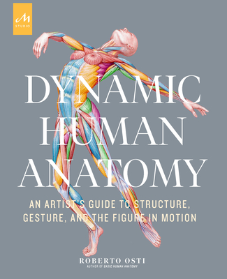 Dynamic Human Anatomy: An Artist's Guide to Structure, Gesture, and the Figure in Motion - Roberto Osti
