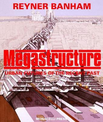 Megastructure: Urban Futures of the Recent Past - Reyner Banham