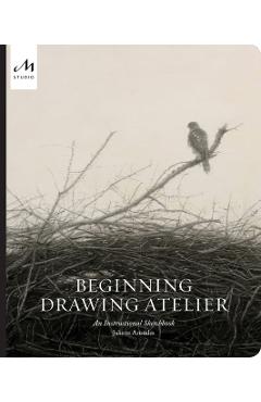 Beginning Drawing Atelier: An Instructional Sketchbook - Juliette Aristides