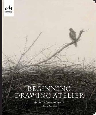 Beginning Drawing Atelier: An Instructional Sketchbook - Juliette Aristides