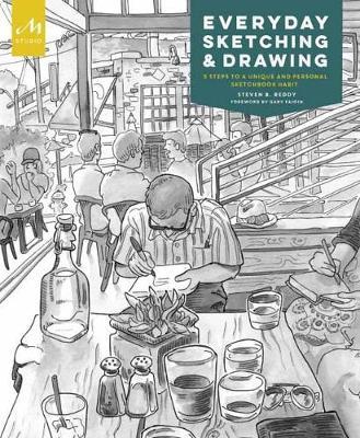 Everyday Sketching and Drawing: Five Steps to a Unique and Personal Sketchbook Habit - Steven B. Reddy