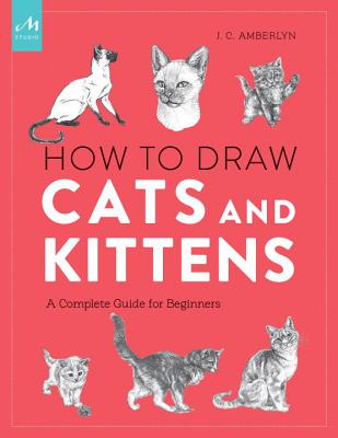 How to Draw Cats and Kittens: A Complete Guide for Beginners - J. C. Amberlyn