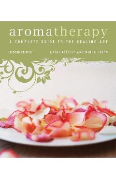 Coperta cărții 'Aromatherapy: A Complete Guide to the Healing Art - Kathi Keville'