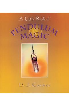 A Little Book of Pendulum Magic - D. J. Conway