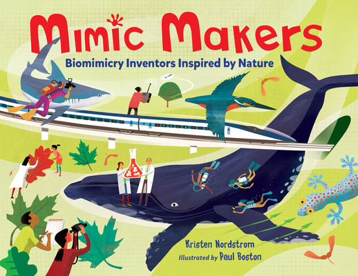 Mimic Makers: Biomimicry Inventors Inspired by Nature - Kristen Nordstrom