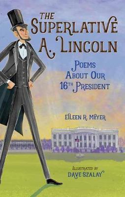 The Superlative A. Lincoln: Poems about Our 16th President - Eileen R. Meyer