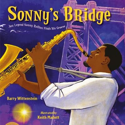 Sonny's Bridge: Jazz Legend Sonny Rollins Finds His Groove - Barry Wittenstein