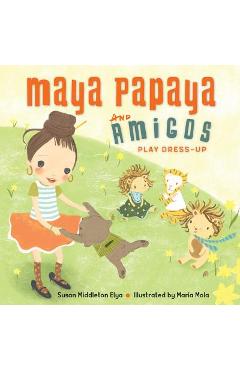 Coperta cărții 'Maya Papaya and Her Amigos Play Dress-Up - Susan Middleton Elya'
