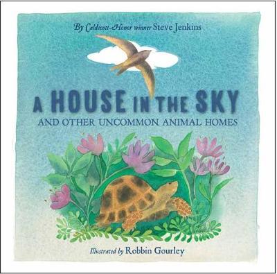 A House in the Sky: And Other Uncommon Animal Homes - Steve Jenkins