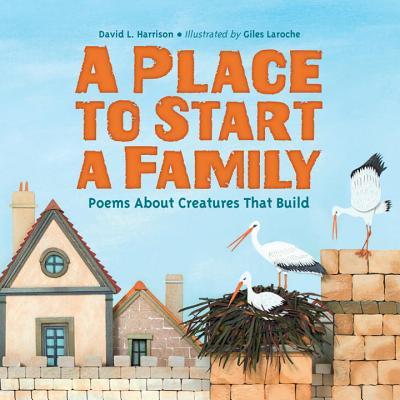 A Place to Start a Family: Poems about Creatures That Build - David L. Harrison