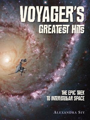 Voyager's Greatest Hits: The Epic Trek to Interstellar Space - Alexandra Siy