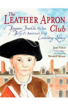 Coperta cărții 'The Leather Apron Club: Benjamin Franklin, His Son Billy & America's First Circulating Library - Jane Yolen'