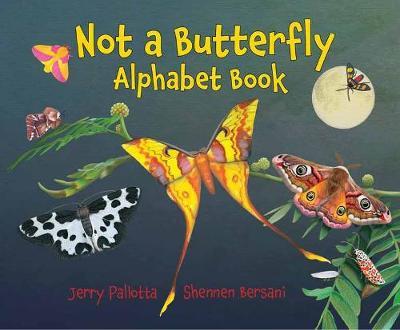Not a Butterfly Alphabet Book: It's about Time Moths Had Their Own Book! - Jerry Pallotta