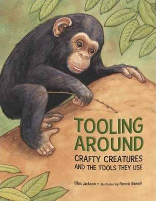 Tooling Around: Crafty Creatures and the Tools They Use - Ellen Jackson
