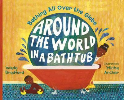 Around the World in a Bathtub: Bathing All Over the Globe - Wade Bradford