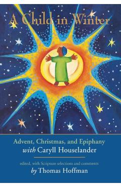 A Child in Winter: Advent, Christmas, and Epiphany with Caryll Houselander - Thomas Hoffman