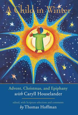A Child in Winter: Advent, Christmas, and Epiphany with Caryll Houselander - Thomas Hoffman