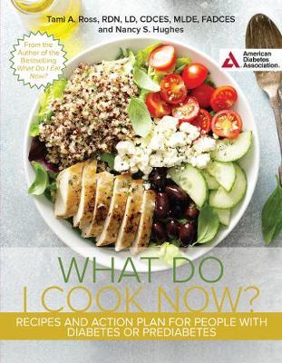 The What Do I Cook Now? Cookbook: Recipes and Action Plan for People with Diabetes or Prediabetes - Tami A. Ross