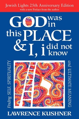 God Was in This Place & I, I Did Not Know--25th Anniversary Ed: Finding Self, Spirituality and Ultimate Meaning - Lawrence Kushner