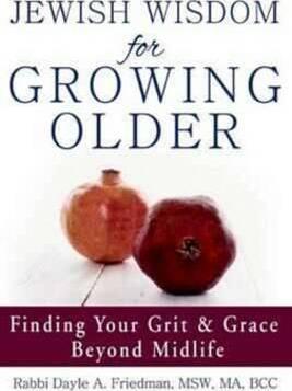 Jewish Wisdom for Growing Older: Finding Your Grit and Grace Beyond Midlife - Dayle A. Friedman