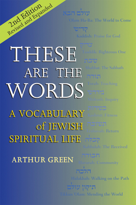These Are the Words (2nd Edition): A Vocabulary of Jewish Spiritual Life - Arthur Green