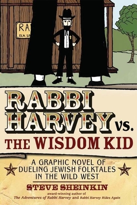 Rabbi Harvey vs. the Wisdom Kid: A Graphic Novel of Dueling Jewish Folktales in the Wild West - Steve Sheinkin