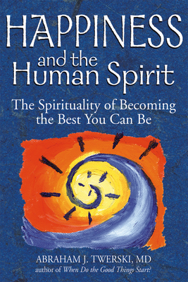 Happiness and the Human Spirit: The Spirituality of Becoming the Best You Can Be - Abraham J. Twerski