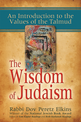 The Wisdom of Judaism: An Introduction to the Values of the Talmud - Dov Peretz Elkins