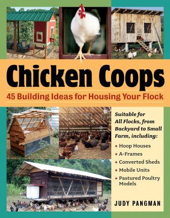 Chicken Coops: 45 Building Ideas for Housing Your Flock - Judy Pangman