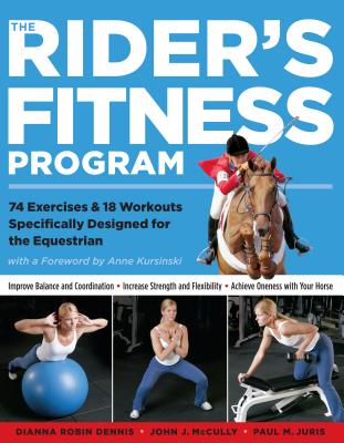The Rider's Fitness Program: 74 Exercises & 18 Workouts Specifically Designed for the Equestrian - Dianna Robin Dennis