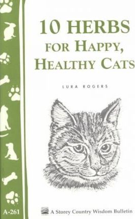 10 Herbs for Happy, Healthy Cats: (storey's Country Wisdom Bulletin A-261) - Lura Rogers