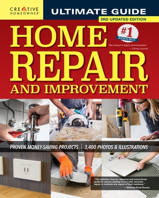 Ultimate Guide to Home Repair and Improvement, 3rd Updated Edition: Proven Money-Saving Projects; 3,400 Photos & Illustrations - Charles Byers