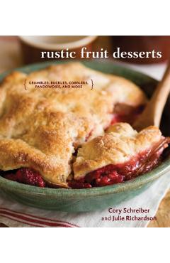 Rustic Fruit Desserts: Crumbles, Buckles, Cobblers, Pandowdies, and More - Cory Schreiber