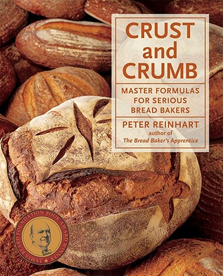 Crust and Crumb: Master Formulas for Serious Bread Bakers - Peter Reinhart