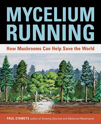 Mycelium Running: How Mushrooms Can Help Save the World - Paul Stamets