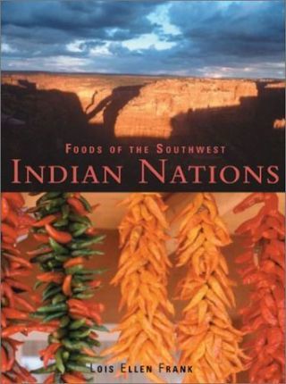 Foods of the Southwest Indian Nations: Traditional and Contemporary Native American Recipes [A Cookbook] - Lois Ellen Frank