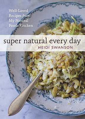 Super Natural Every Day: Well-Loved Recipes from My Natural Foods Kitchen - Heidi Swanson