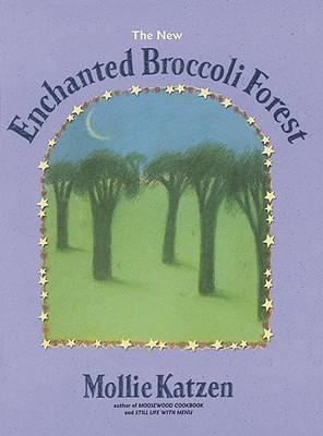 The New Enchanted Broccoli Forest: [A Cookbook] - Mollie Katzen