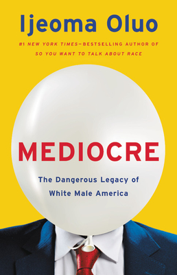 Mediocre: The Dangerous Legacy of White Male America - Ijeoma Oluo