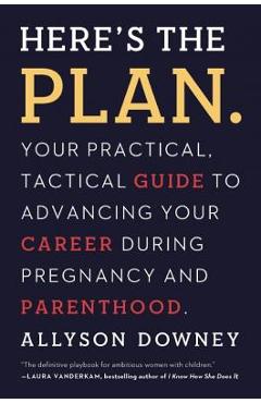 Coperta cărții 'Here's the Plan.: Your Practical, Tactical Guide to Advancing Your Career During Pregnancy and Parenthood - Allyson'