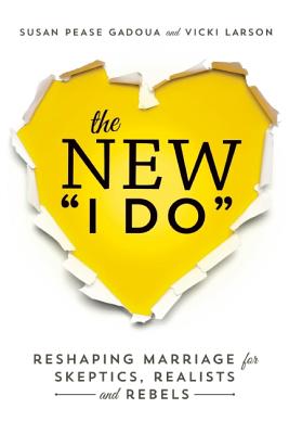 The New I Do: Reshaping Marriage for Skeptics, Realists and Rebels - Susan Pease Gadoua