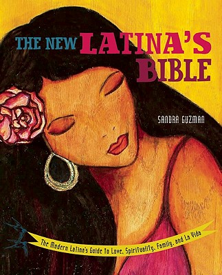 New Latina's Bible: The Modern Latina's Guide to Love, Spirituality, Family, and La Vida (Revised) - Sandra Guzman