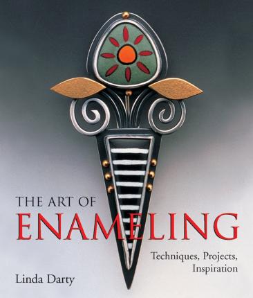 The Art of Enameling: Techniques, Projects, Inspiration - Linda Darty