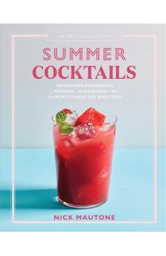 The Artisanal Kitchen: Summer Cocktails: Refreshing Margaritas, Mimosas, and Daiquiris--And the World's Best Gin and Tonic - Nick Mautone