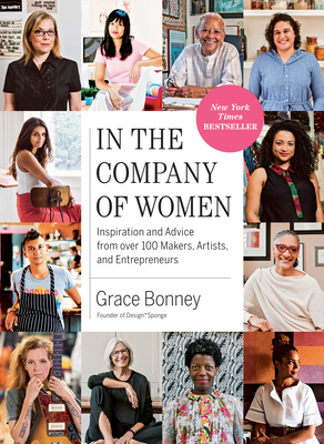 In the Company of Women: Inspiration and Advice from Over 100 Makers, Artists, and Entrepreneurs - Grace Bonney