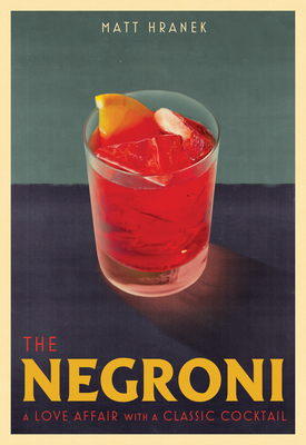 The Negroni: A Love Affair with a Classic Cocktail - Matt Hranek