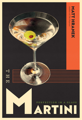 The Martini: Perfection in a Glass - Matt Hranek