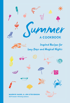 Summer: A Cookbook: Inspired Recipes for Lazy Days and Magical Nights - Marnie Hanel