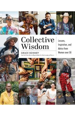 Collective Wisdom: Lessons, Inspiration, and Advice from Women Over 50 - Grace Bonney